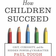 ACCESS [EPUB KINDLE PDF EBOOK] How Children Succeed: Grit, Curiosity, and the Hidden