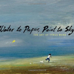 READ EBOOK 💌 Water to Paper, Paint to Sky: The Art of Tyrus Wong by  Tyrus Wong &  M