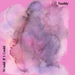 Would If I Could   -   Noobly