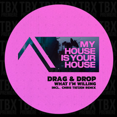 PREMIERE: Drag & Drop - What I'm Willing [MyHouseIsYourHouse]