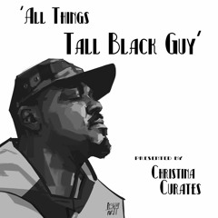 'All Things Tall Black Guy' by ChristinaCurates