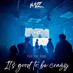 Yair Yint Aung - It's good to be crazy(NAZZ EDIT)