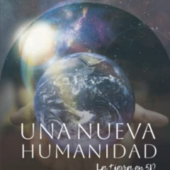 free EPUB 💛 Una nueva humanidad: la tierra en 5D (Spanish Edition) by  Ama Cascales