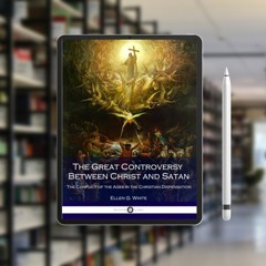 The Great Controversy Between Christ and Satan: The Conflict of the Ages in the Christian Dispe