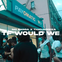 Mo Banga x ThatJrNikka - Why Tf Would We Tp?