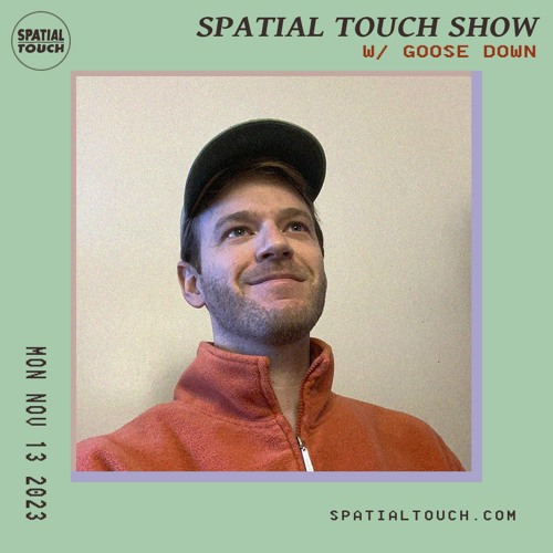 The Spatial Touch Show (w/ Goose Down) 11-13-23