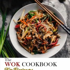 [GET] PDF EBOOK EPUB KINDLE The Wok Cookbook For Beginners: 130 Asian Recipes for your Wok or Skille
