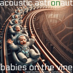 Babies On The Vine ©2024 Acoustic Astronaut™ Feat. Wes Lunsford