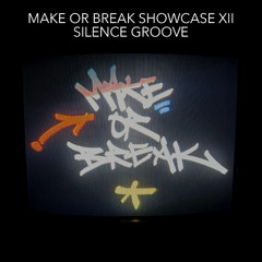 Make or Break Showcase XII - Silence Groove