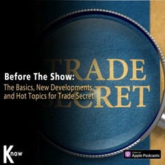 The Basics, New Developments, and Hot Topics for Trade Secret IP - Before The Show #289