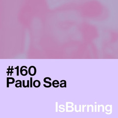 Paulo Sea...IsBurning #160