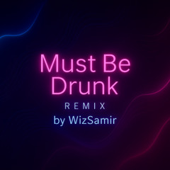 Must be Drunk - Remix by WizSamir