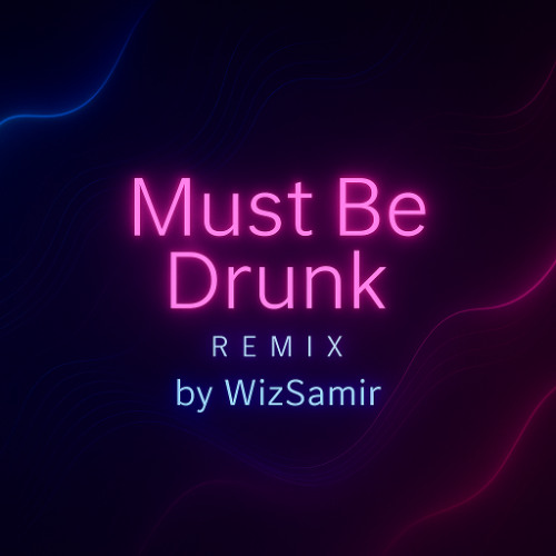 Must be Drunk - Remix by WizSamir