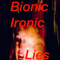 Bionic Ironic “Lies”