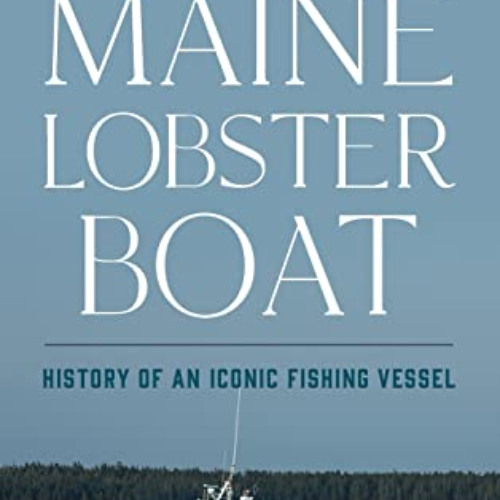 free KINDLE 📝 The Maine Lobster Boat: History of an Iconic Fishing Vessel by  Daniel