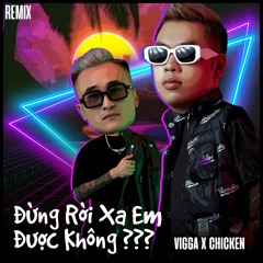 Dung Roi Xa Em Duoc Khong - CHICKEN X VIGGA Remix