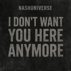 nashuniverse- dont want you here anymore