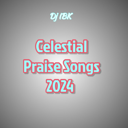 Stream Dj IBK | Listen to Celestial Praise Songs 2024 playlist online ...