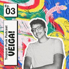 Tropical Punk Podcast | Ep. 03 - VEIGA!