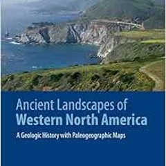 View KINDLE PDF EBOOK EPUB Ancient Landscapes of Western North America: A Geologic Hi