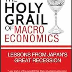 [ACCESS] KINDLE PDF EBOOK EPUB The Holy Grail of Macroeconomics: Lessons from Japan's