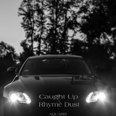 Caught Up in Rhyme Dust (AQUARIX Edit)
