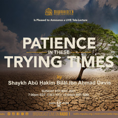 Patience In These Trying Times by Shaykh Abū Ḥakīm Bilāl Davis