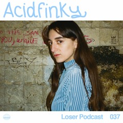 Loser Podcast  037 - Acidfinky