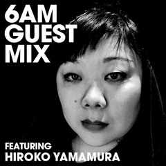 6AM Guest Mix: Hiroko Yamamura