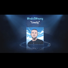 Wade2Wavey “Lonely”