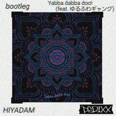HIYADAM - Yabba Dabba Doo! Feat. ゆるふわギャング (PERIXX Edit)