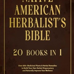 [Book] R.E.A.D Online Native American Herbalistâ€™s Bible: 20 Books in 1: Over 600+ Medicinal