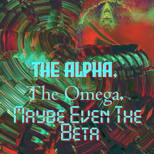 The Alpha, The Omega and Maybe Even the Beta...