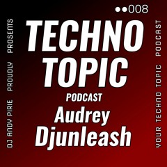Techno Topic Podcast Proudly Presents Audrey Djunleash