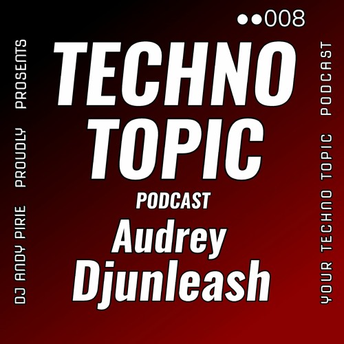 Techno Topic Podcast Proudly Presents Audrey Djunleash