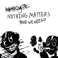 what if NOTHING MATTERED (prod. WENDIGO)