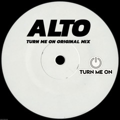 ALTO - TURN ME ON ORIGINAL MIX