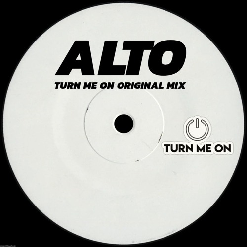 ALTO - TURN ME ON ORIGINAL MIX