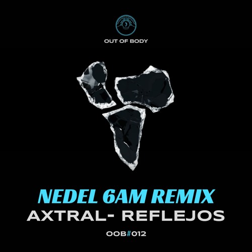 Axtral - Reflejos (Nedel 6AM Remix) / Out of Body 012