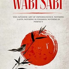 [Get] EBOOK 📥 Wabi Sabi: The Japanese Art of Impermanence. Nothing Lasts, Nothing is