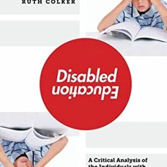 Get [EPUB KINDLE PDF EBOOK] Disabled Education: A Critical Analysis of the Individual