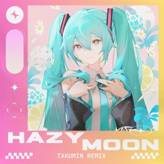 Hatsune Miku - Hazy Moon (TakumiN Remix)