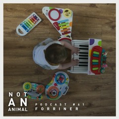 Not An Animal Podcast No.61 - FORRINER - August 20