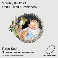 Turbo Sud / Radio Alhara 'Ninnë ninnë ninna nannë / South Italian lullabies', 9th December 2024