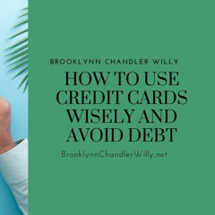 Brooklynn Chandler Willy | San Antonio, Texas | How To Use Credit Cards Wisely And Avoid Debt