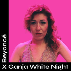 Beyonce x Ganja White Night Mashup