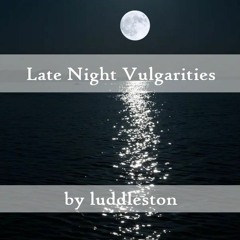 Late night vulgarities by Luddleston (OFMD)
