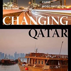 [DOWNLOAD] EBOOK 📪 Changing Qatar: Culture, Citizenship, and Rapid Modernization by