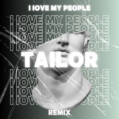 I Love My People (TAILOR x DJ.XIO Remix)FREEDOWNLOAD