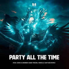 Party All The Time - KVSH, CERES & DISORDER (Gabe Pereira, Marcelo Santiago Remix)